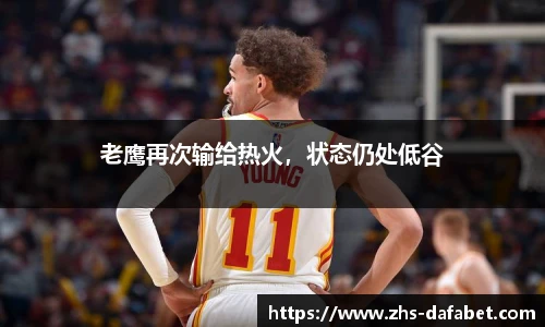 老鹰再次输给热火，状态仍处低谷