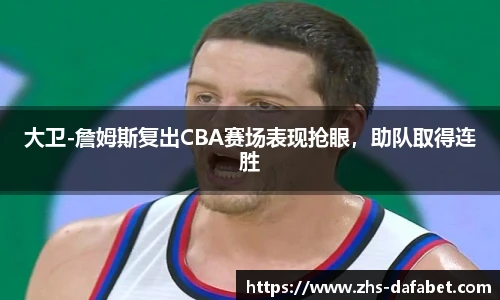 大卫-詹姆斯复出CBA赛场表现抢眼，助队取得连胜