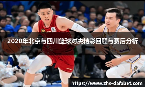 2020年北京与四川篮球对决精彩回顾与赛后分析